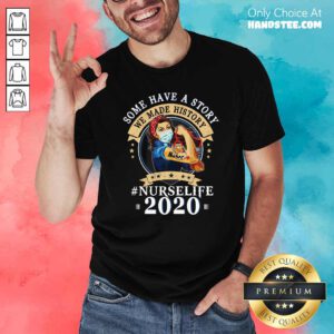 Nice Some Have A Story We Made History Nurselife 2020 Shirt - Design by handstee.com