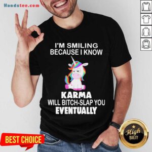 Unicorn I’m Smiling Because I Know Karma Will Bitch Slap You Eventually Shirt- Design By Handstee.com