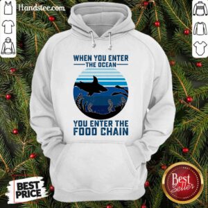 Nice When You Enter The Ocean You Enter The Food Chain Ocean Shark Hoodie - Design by handstee.com
