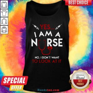Yes I Am A Nurse No I Don’t Want To Look At It Tank-Top- Design By Handstee.com