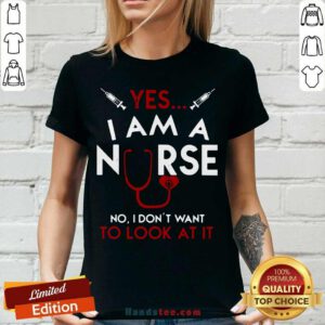 Yes I Am A Nurse No I Don’t Want To Look At It V-neck- Design By Handstee.com