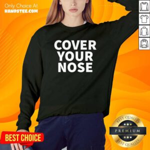 Official Cover Your Nose Quote Sweatshirt - Design by handstee.com