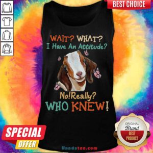 Goat Wait What I Have An Attitude No Really Who Knew Tank-Top- Design By Handstee.com