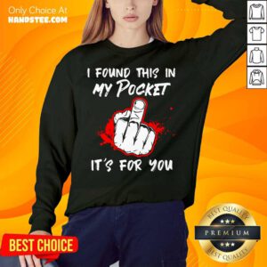 I Found This In My Pocket It’s For You Finger Sweatshirt- Design By Handstee.com