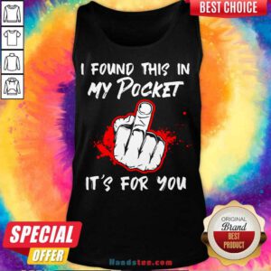 I Found This In My Pocket It’s For You Finger Tank-Top- Design By Handstee.com