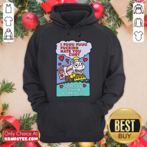 I Fuuu Fuuu Fucking Hate You Cunt Hope You Get Hit By A Train Lol Hoodie- Design By Handstee.com