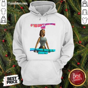 If You Don’t Look Like This Don’t Even Talk To Me Sweetie Hoodie- Design By Handstee.com