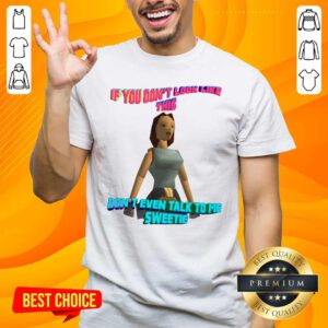 If You Don’t Look Like This Don’t Even Talk To Me Sweetie Shirt- Design By Handstee.com