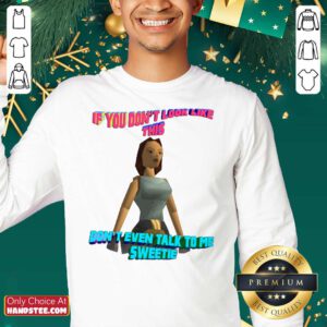 If You Don’t Look Like This Don’t Even Talk To Me Sweetie Sweatshirt Design By Handstee.com