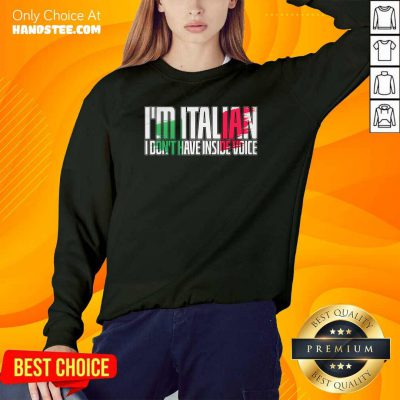 Official Im Italian I Dont Have Inside Voice Sweatshirt - Design by handstee.com