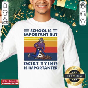 School Is Important But Goat Tying Is Importanter Vintage Sweatshirt Design By Handstee.com