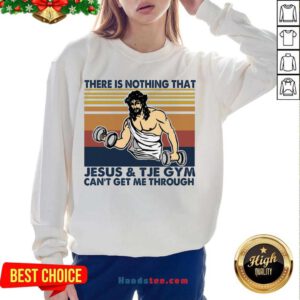 There Is Nothing That Jesus And The Gym Can’t Get Me Through Vintage Retro Sweatshirt- Design By Handstee.com
