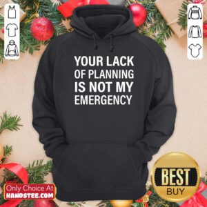 Official Your Lack Of Planning Is Not My Emergency Hoodie - Design by handstee.com