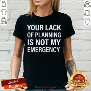 Official Your Lack Of Planning Is Not My Emergency V-neck - Design by handstee.com