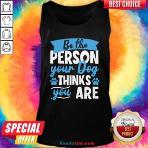 Be The Person Your Dog Thinks You Are Tank-Top- Design By Handstee.com