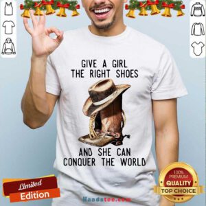 Give A Girl The Right Shoes And She Can Conquer The World Shirt- Design By Handstee.com