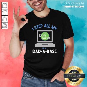 I Keep All My Dad Jokes In A Dad A Base Dad Jokes Shirt- Design By Handstee.com