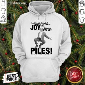 I’m Jumping For Joy Because I’ve Got Piles Hoodie- Design By Handstee.com