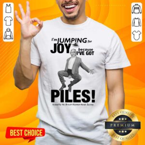 I’m Jumping For Joy Because I’ve Got Piles Shirt- Design By Handstee.com