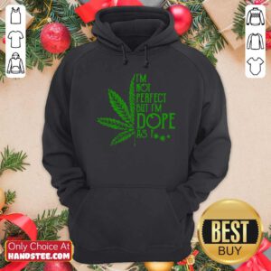 Cannabis I’m Not Perfect But I’m Dope As Fuck Hoodie- Design By Handstee.com