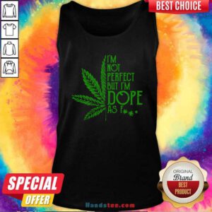 Cannabis I’m Not Perfect But I’m Dope As Fuck Tank-Top- Design By Handstee.com