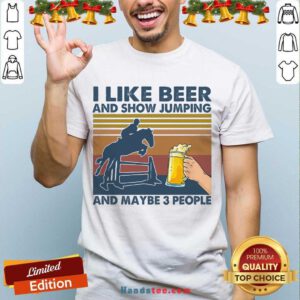 I Like Beer And Show Jumping And Maybe 3 People Vintage Retro Shirt- Design By Handstee.com