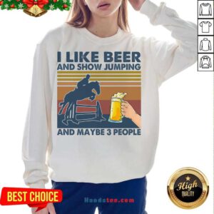 I Like Beer And Show Jumping And Maybe 3 People Vintage Retro Sweatshirt- Design By Handstee.com