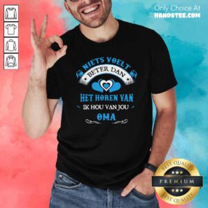 Niets Voelt Beter Dan Het Horen Van Ik Hou Van Jou Oma Shirt- Design By Handstee.com