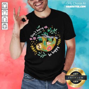 Sloth Don’t Hurry Be Happy Shirt- Design By Handstee.com