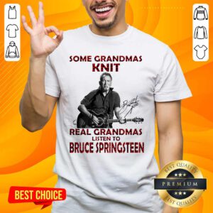 Some Grandmas Knit Real Grandmas Listen To Bruce Springsteen Shirt- Design By Handstee.com