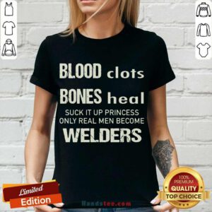 Sweat Dries Blood Clots Bones Heal Suck It Up Princess Only Real Men Become Welders V-neck- Design By Handstee.com