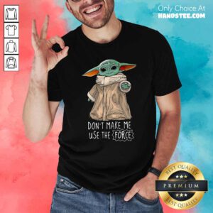 Premium Baby Yoda Dont Make Me Use The Force Shirt - Design by handstee.com