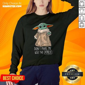 Premium Baby Yoda Dont Make Me Use The Force Sweatshirt - Design by handstee.com