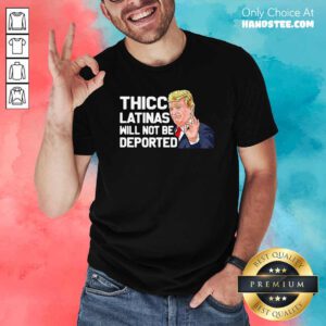 Premium Donald Trump Thicc Latinas Will Not Be Deported Shirt - Design by handstee.com