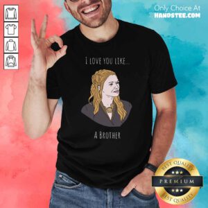 Premium I Love You Like A Brother Shirt - Design by handstee.com