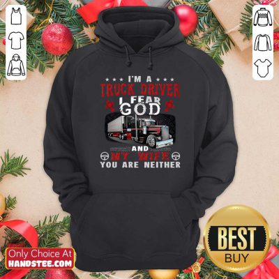 Premium I’m A Truck Driver I Fear God And My Wife You Are Neither Hoodie - Design by handstee.com