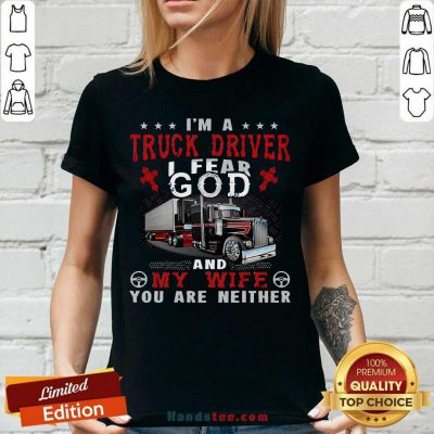 Premium I’m A Truck Driver I Fear God And My Wife You Are Neither V-neck - Design by handstee.com