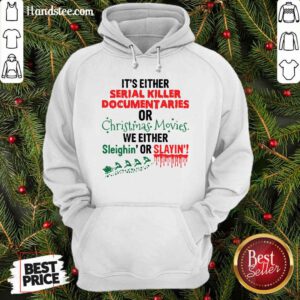 It’s Either Serial Killer Documentaries Of Christmas Movies We Either Sleighin’ Or Slayin Hoodie- Design By Handstee.com