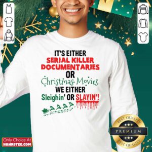 It’s Either Serial Killer Documentaries Of Christmas Movies We Either Sleighin’ Or Slayin Sweatshirt- Design By Handstee.com
