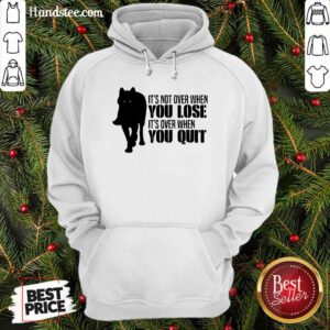 Premium Its Not Over When You Lose Its Over When You Quit Wolf Hoodie - Design by handstee.com