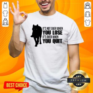 Premium Its Not Over When You Lose Its Over When You Quit Wolf Shirt - Design by handstee.com