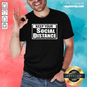 Premium Keep Your Social Distance Shirt - Design by handstee.com