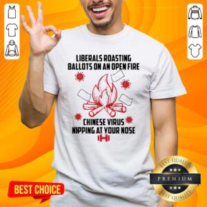 Liberals Roasting Ballots On An Open Fire Chinese Virus Nipping At Your Nose Shirt- Design By Handstee.com