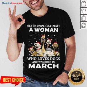 Never Underestimate A Woman Who Loves Dogs And Was Born In March Christmas Shirt- Design By Handstee.com