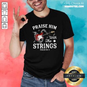 Premium Praise Him With The String Psalm 1504 Shirt - Design by handstee.com