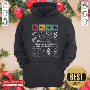 Teacher Think Like A Proton And Stay Positive Hoodie- Design By Handstee.com
