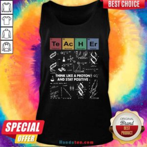 Teacher Think Like A Proton And Stay Positive Tank-Top- Design By Handstee.com