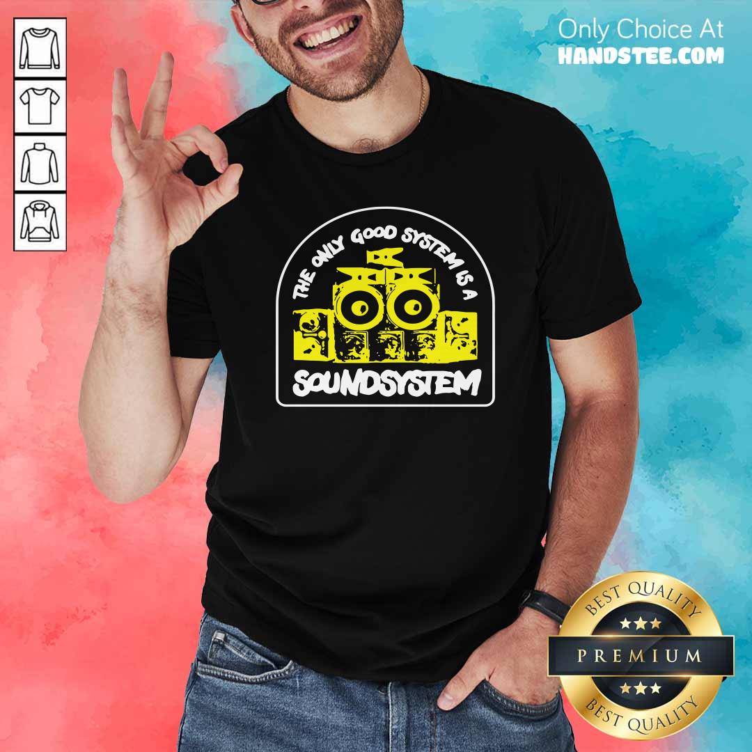 Premium The Only Good System Is A Soundsystem Shirt - Design by handstee.com