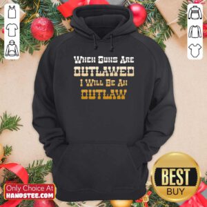 When Guns Are Outlawed I Will Be An Outlaw Hoodie- Design By Handstee.com