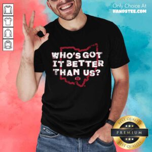 Who’s Got It Better Than Us Shirt- Design By Handstee.com